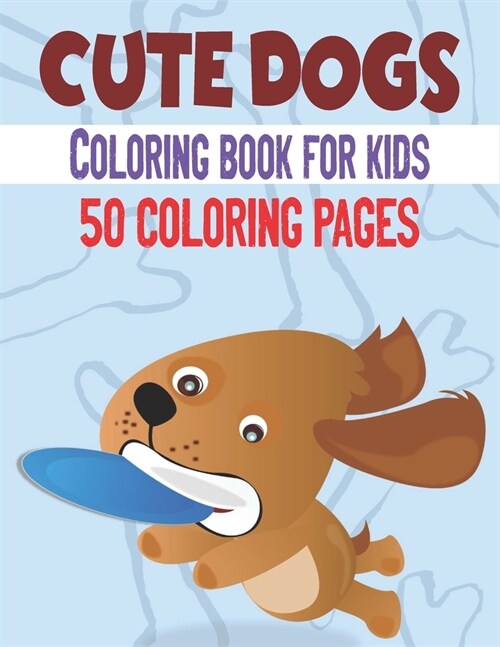 Cute Dog Coloring Book For Kids: 50 Cute Dog Designs for Kids And Toddlers (Paperback)