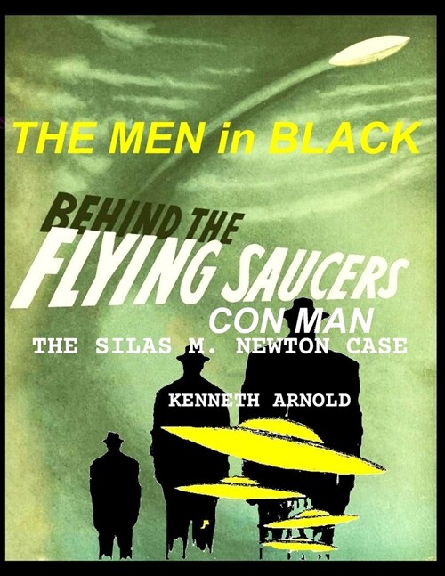 THE MEN In BLACK BEHIND THE FLYING SAUCERS CON MAN: The Silas M. Newton Case (Paperback)