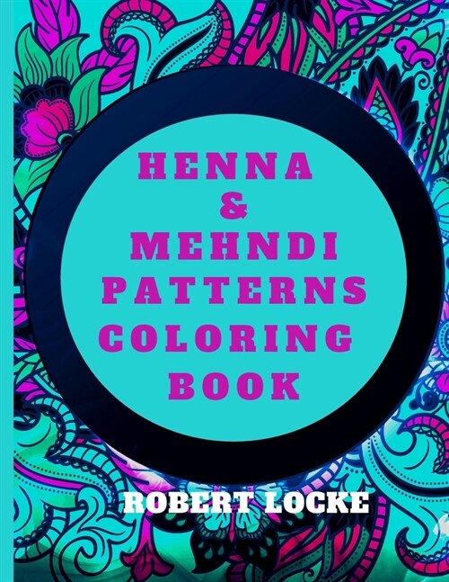 Henna & Mehndi Patterns Coloring Book: 40 Henna, Mehndi mandala designs for birthday, anniversary and Mothers Day adult coloring books (Paperback)