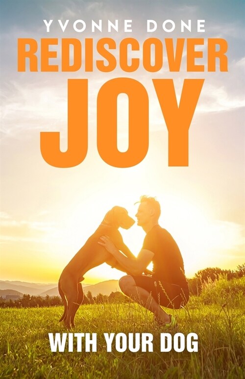 Rediscover Joy with Your Dog: How to Train Your Dog to Live in Harmony with Your Family (Paperback)