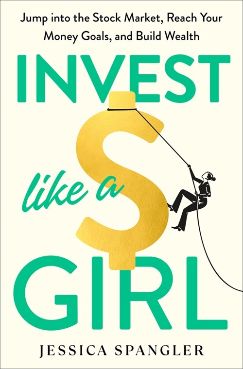 Invest Like a Girl: Jump Into the Stock Market, Reach Your Money Goals, and Build Wealth (Hardcover)