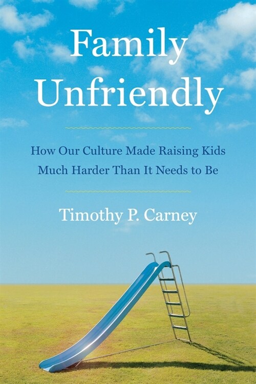 Family Unfriendly: How Our Culture Made Raising Kids Much Harder Than It Needs to Be (Hardcover)