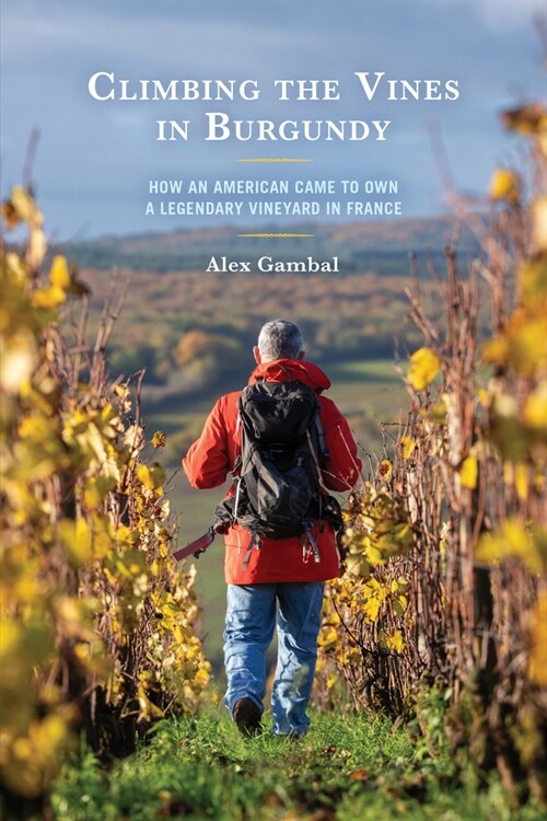 Climbing the Vines in Burgundy: How an American Came to Own a Legendary Vineyard in France (Paperback)