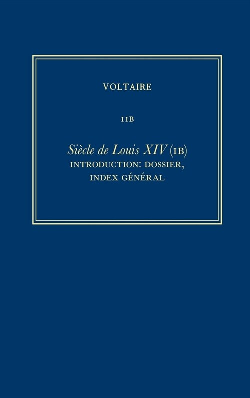 Oeuvres Compl?es de Voltaire (Complete Works of Voltaire) 11b: Si?le de Louis XIV (Ib): Introduction: Dossier, Index G??al (Hardcover, Critical)