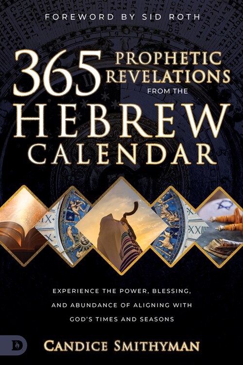 365 Prophetic Revelations from the Hebrew Calendar: Experience the Power, Blessing, and Abundance of Aligning with Gods Times and Seasons (Paperback)