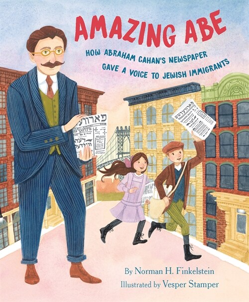 Amazing Abe: How Abraham Cahans Newspaper Gave a Voice to Jewish Immigrants (Hardcover)