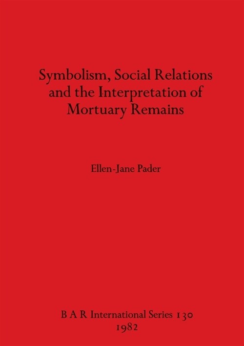 Symbolism Social Relations and the Interpretation of Mortuary Remains (Paperback)