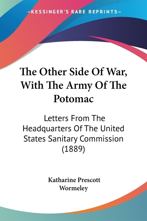 The Other Side Of War, With The Army Of The Potomac: Letters From The Headquarters Of The United States Sanitary Commission (1889) (Paperback)