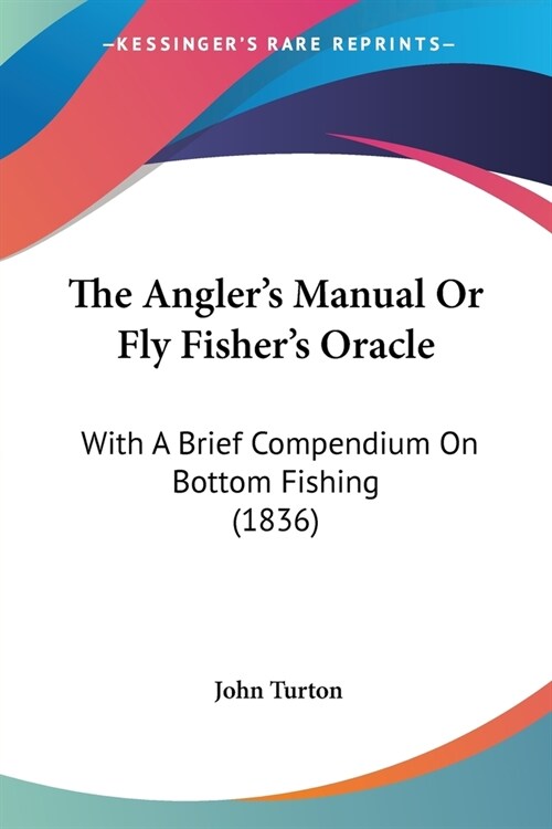 The Anglers Manual Or Fly Fishers Oracle: With A Brief Compendium On Bottom Fishing (1836) (Paperback)