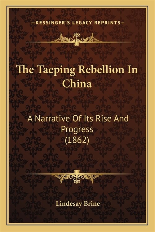 The Taeping Rebellion in China: A Narrative of Its Rise and Progress (1862) (Paperback)