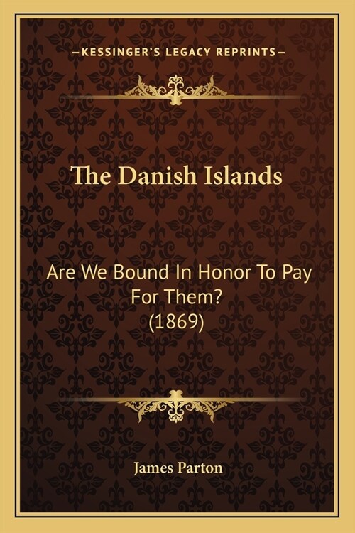 The Danish Islands: Are We Bound In Honor To Pay For Them? (1869) (Paperback)