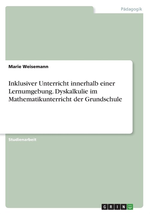 Inklusiver Unterricht innerhalb einer Lernumgebung. Dyskalkulie im Mathematikunterricht der Grundschule (Paperback)