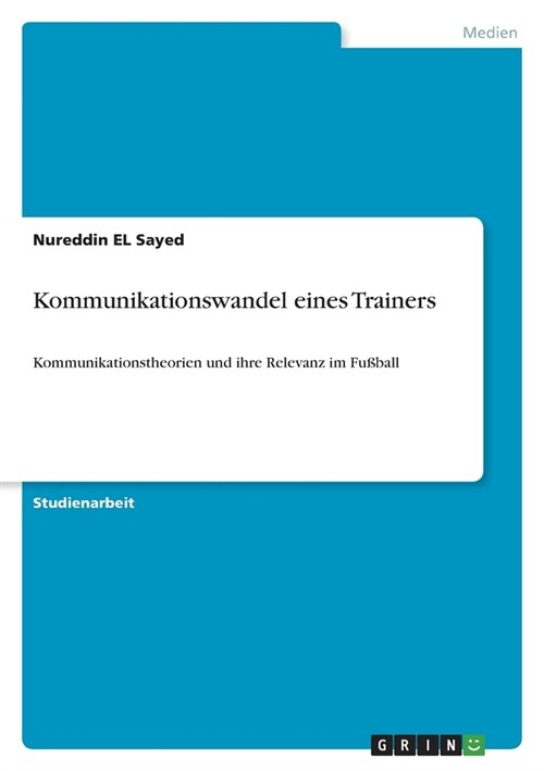 Kommunikationswandel eines Trainers: Kommunikationstheorien und ihre Relevanz im Fu?all (Paperback)
