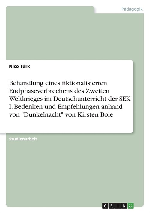 Behandlung eines fiktionalisierten Endphaseverbrechens des Zweiten Weltkrieges im Deutschunterricht der SEK I. Bedenken und Empfehlungen anhand von D (Paperback)