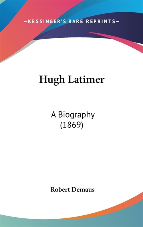 Hugh Latimer: A Biography (1869) (Hardcover)
