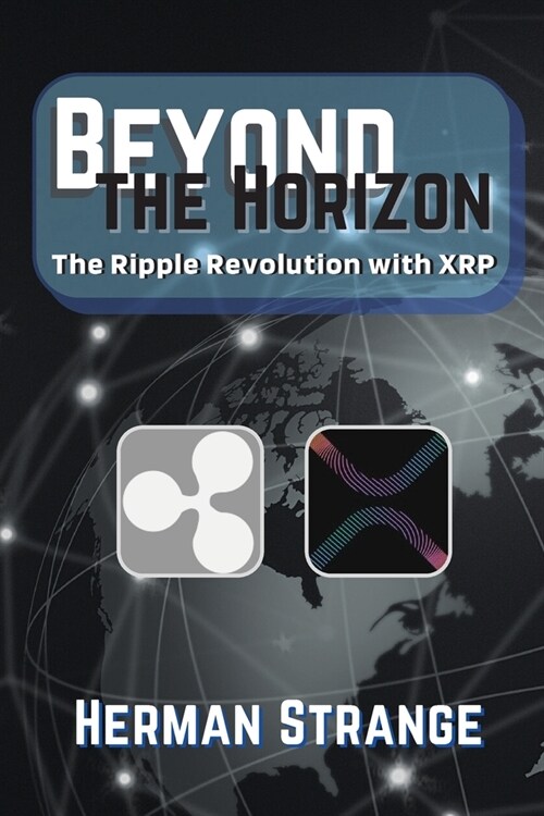 Beyond the Horizon-The Ripple Revolution with XRP: Transforming the Financial Landscape (Paperback)