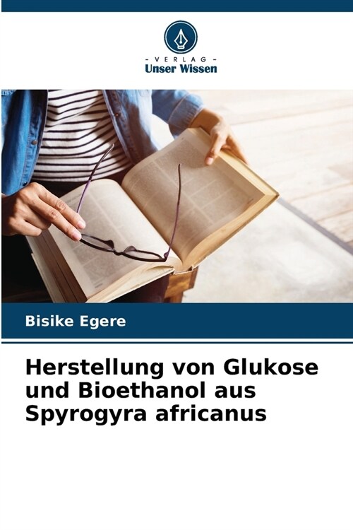 Herstellung von Glukose und Bioethanol aus Spyrogyra africanus (Paperback)