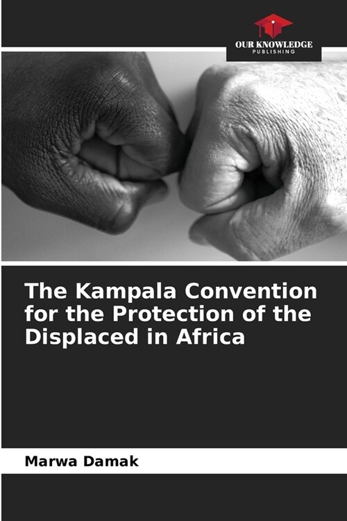The Kampala Convention for the Protection of the Displaced in Africa (Paperback)