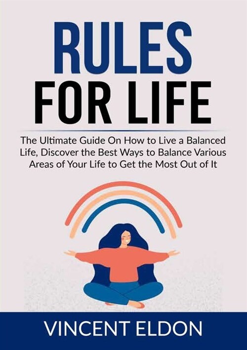 Rules For Life: The Ultimate Guide On How to Live a Balanced Life, Discover the Best Ways to Balance Various Areas of Your Life to Get (Paperback)
