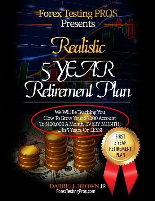 Realistic 5 Year Retirement Plan: Grow Your $5,000 Forex account, to a Residual $100,000/ a month, (Paperback)