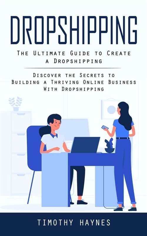 Dropshipping: The Ultimate Guide to Create a Dropshipping (Discover the Secrets to Building a Thriving Online Business With Dropship (Paperback)