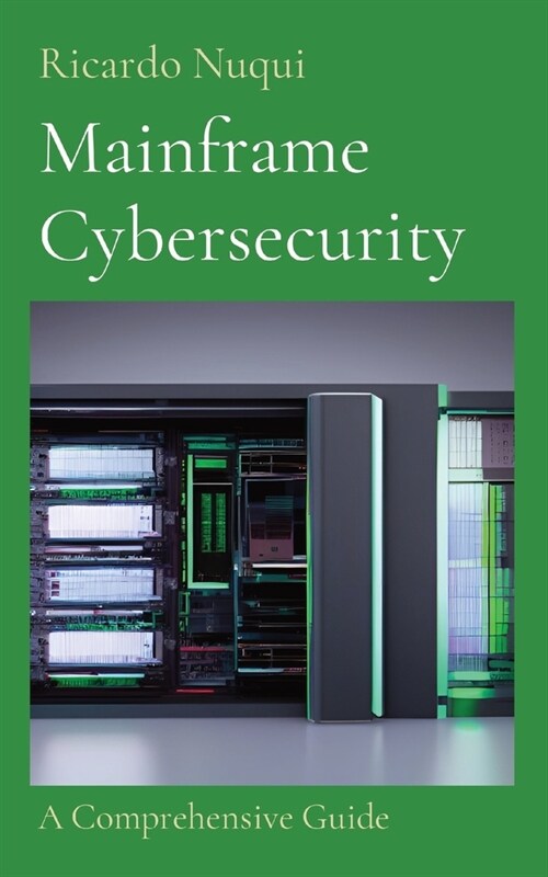 Mainframe Cybersecurity: A Comprehensive Guide (Paperback)