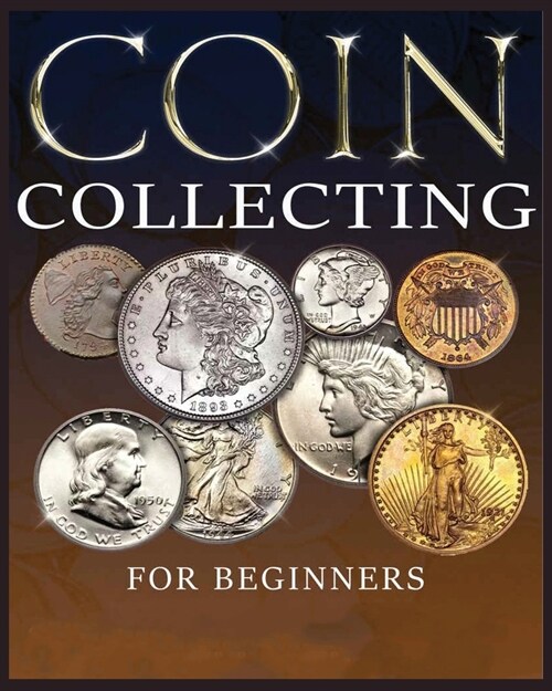 The Ultimate Guide to Coin Collecting: All The Information & Advice You Need for Building a Valuable Collection (Paperback)