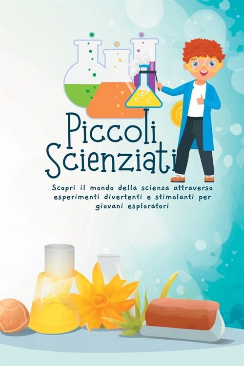 Piccoli Scienziati: Scopri il mondo della scienza attraverso esperimenti divertenti e stimolanti per giovani esploratori (Paperback)