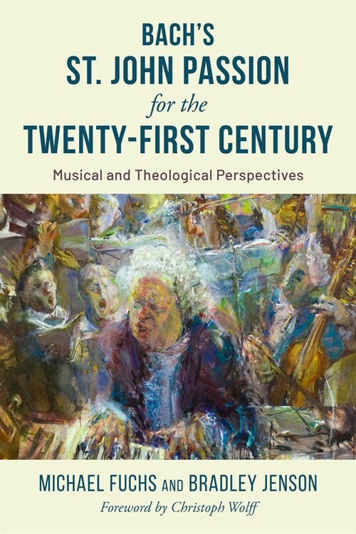 Bachs St. John Passion for the Twenty-First Century: Musical and Theological Perspectives (Hardcover)