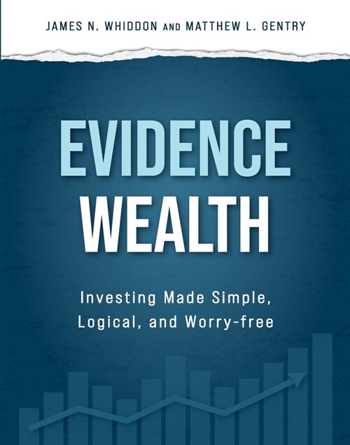 Evidence Wealth: Investing Made Simple, Logical, and Worry-Free (Hardcover)