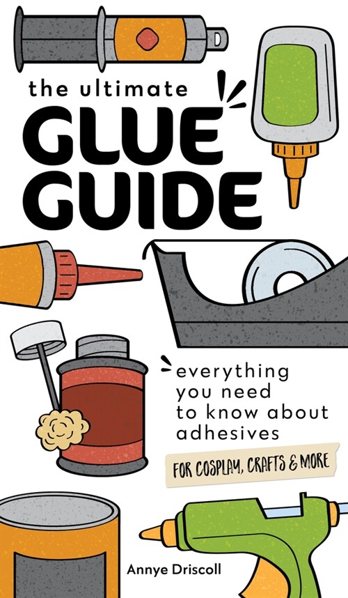The Ultimate Glue Guide: Everything You Need to Know about Adhesives for Cosplay, Crafts & More (Paperback)