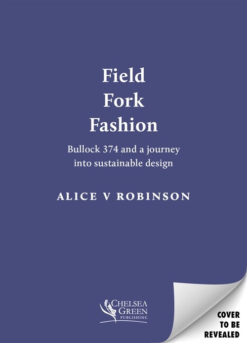 Field, Fork, Fashion: Bullock 374 and a Designers Journey to Find a Future for Leather (Hardcover)