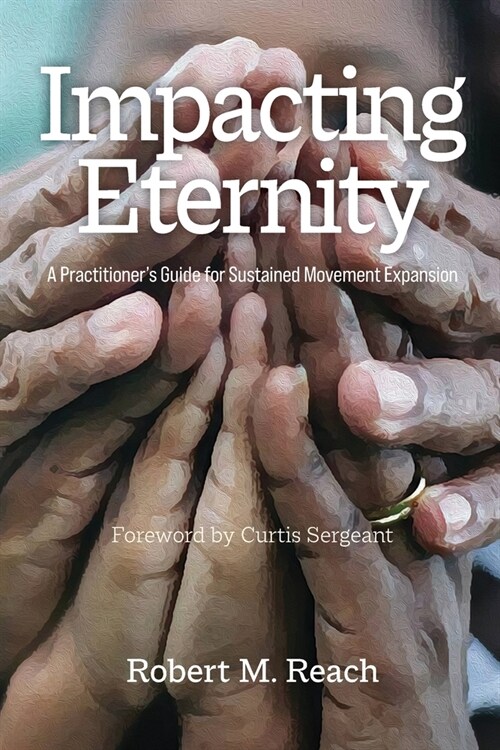 Impacting Eternity: A Practitioners Guide for Sustained Movement Expansion (Paperback)