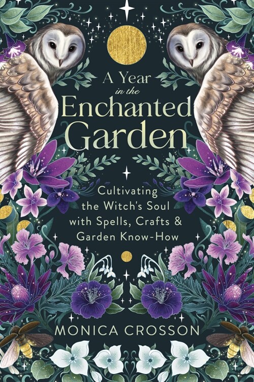 A Year in the Enchanted Garden: Cultivating the Witchs Soul with Spells, Crafts & Garden Know-How (Paperback)