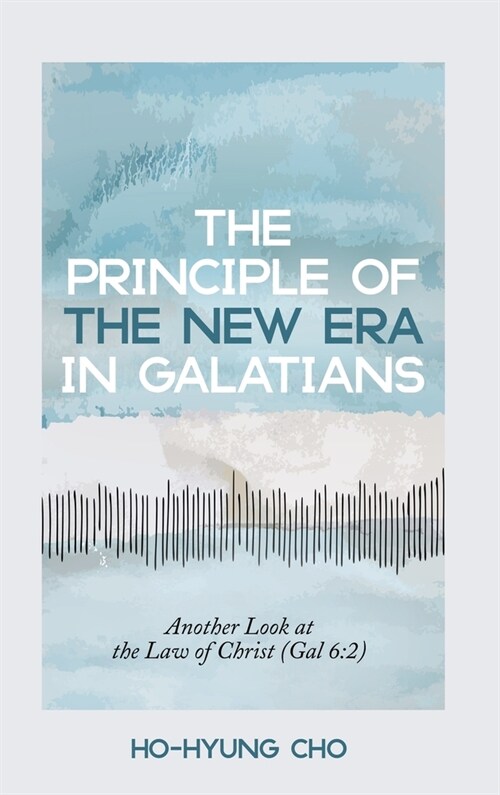 The Principle of the New Era in Galatians: Another Look at the Law of Christ (Gal 6:2) (Hardcover)