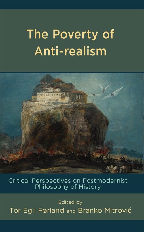 The Poverty of Anti-Realism: Critical Perspectives on Postmodernist Philosophy of History (Hardcover)