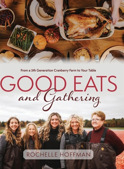 Good Eats and Gathering: From a 5th Generation Cranberry Farm to Your Table (Hardcover)