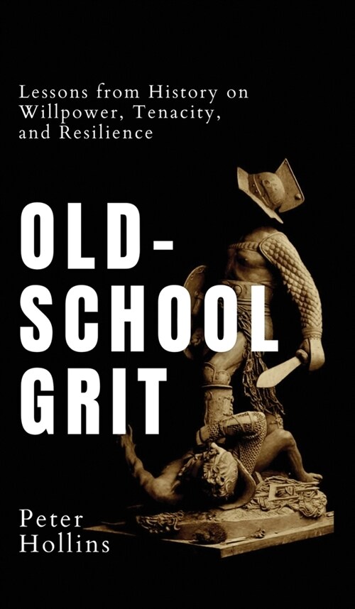 Old-School Grit: Lessons from History on Willpower, Tenacity, and Resilience (Hardcover)