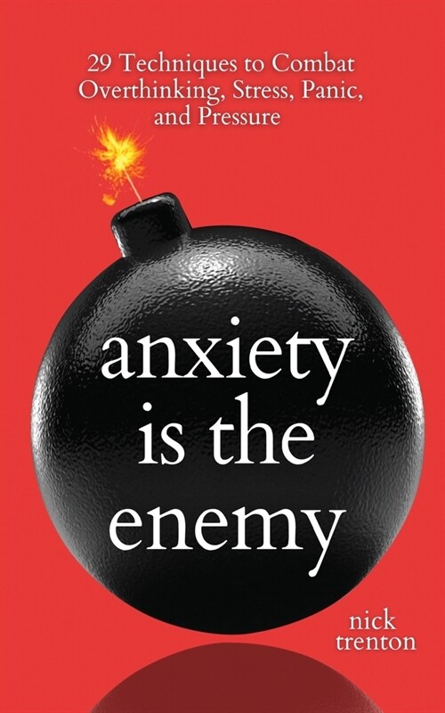 Anxiety is the Enemy: 29 Techniques to Combat Overthinking, Stress, Panic, and Pressure (Paperback)