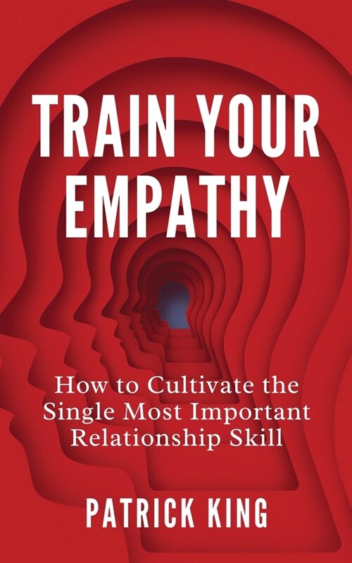 Train Your Empathy: How to Cultivate the Single Most Important Relationship Skill (Paperback)