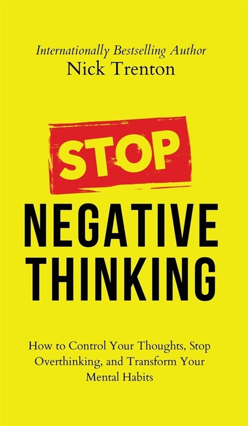 Stop Negative Thinking: How to Control Your Thoughts, Stop Overthinking, and Transform Your Mental Habits (Hardcover)