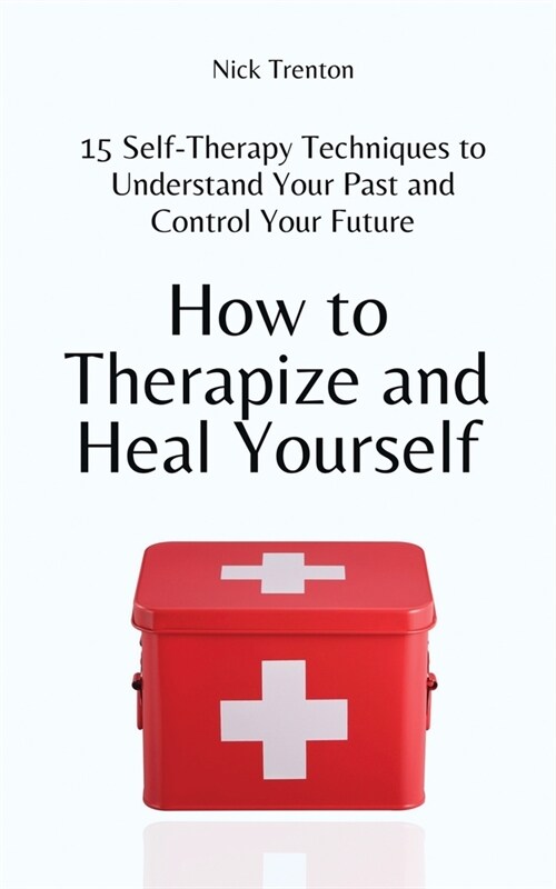 How to Therapize and Heal Yourself: 15 Self-Therapy Techniques to Understand Your Past and Control Your Future (Paperback)