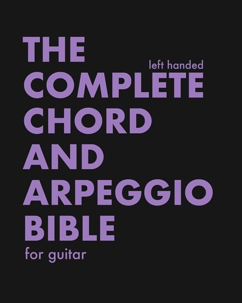 The Complete Chord and Arpeggio Bible - Left Handed: Using The CAGED System - For Guitar (Paperback)