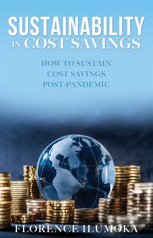 Sustainability in Cost Savings: How to Sustain Cost Savings Post-Pandemic (Paperback)