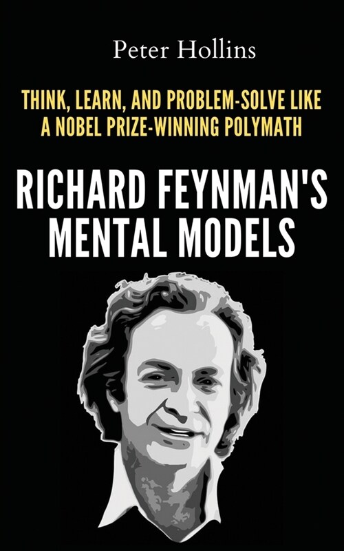 Richard Feynmans Mental Models: How to Think, Learn, and Problem-Solve Like a Nobel Prize-Winning Polymath (Paperback)