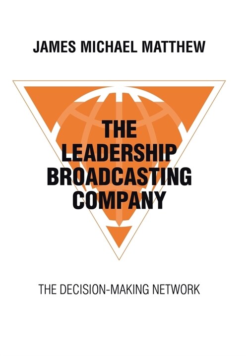 The Leadership Broadcasting Company: The Decision-Making Network (Hardcover)