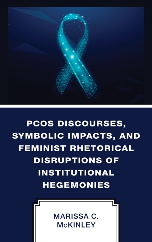 PCOS Discourses, Symbolic Impacts, and Feminist Rhetorical Disruptions of Institutional Hegemonies (Hardcover)