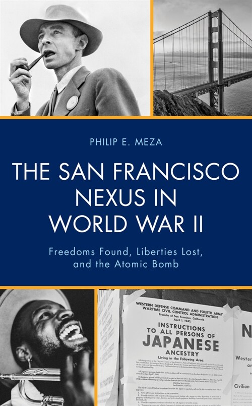 The San Francisco Nexus in World War II: Freedoms Found, Liberties Lost, and the Atomic Bomb (Hardcover)