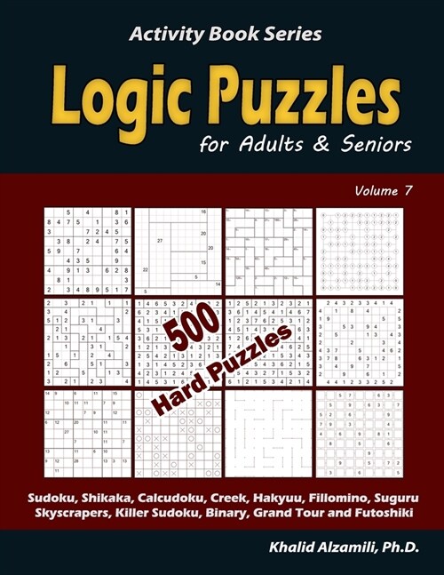 Logic Puzzles for Adults & Seniors: 500 Hard Puzzles (Sudoku, Shikaka, Calcudoku, Creek, Hakyuu, Fillomino, Suguru, Skyscrapers, Killer Sudoku, Binary (Paperback)