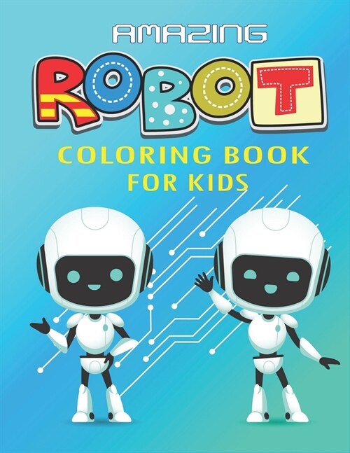 Amazing Robot Coloring Book for Kids: Explore, Fun with Learn and Grow, Robot Coloring Book for Kids (A Really Best Relaxing Coloring Book for Boys, R (Paperback)